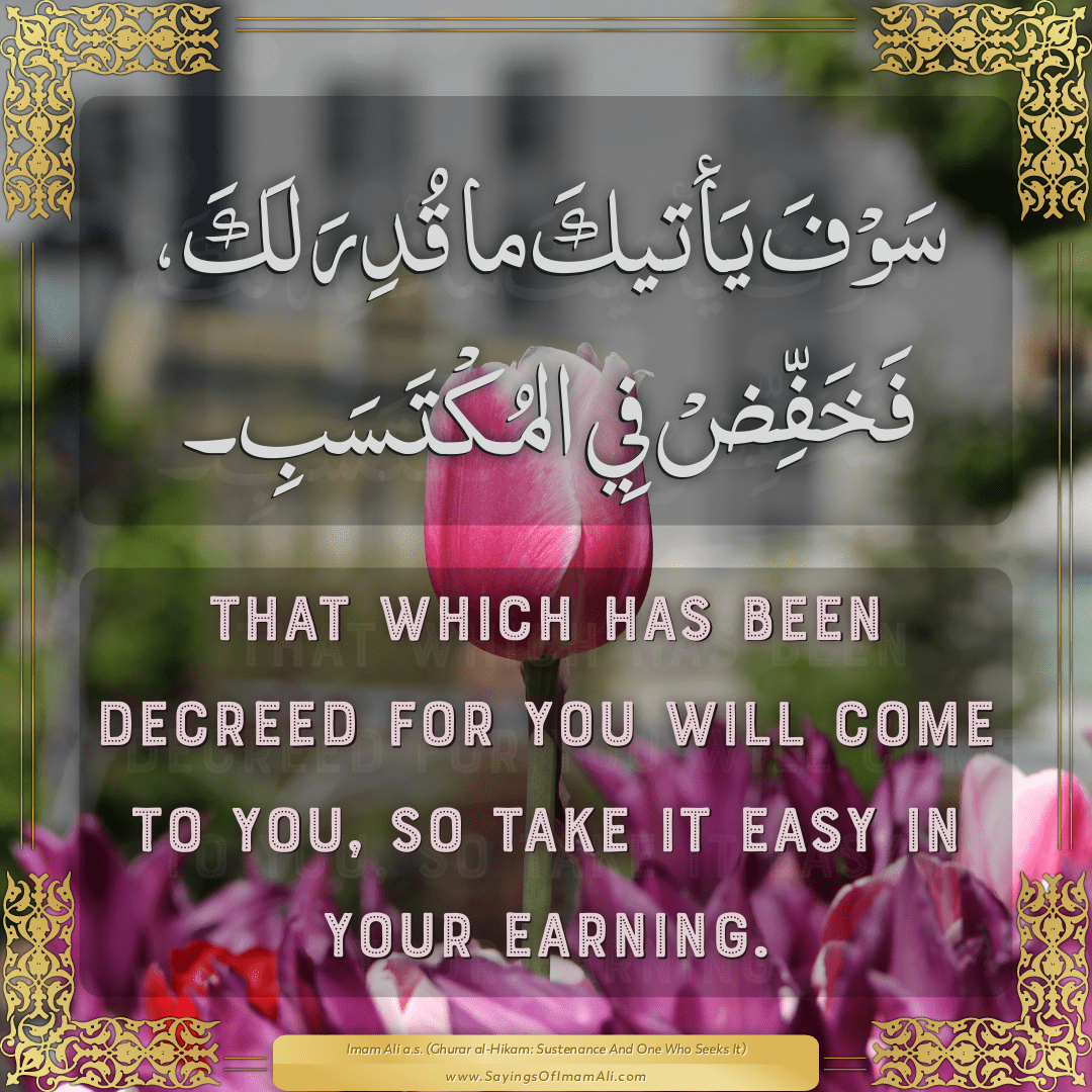 That which has been decreed for you will come to you, so take it easy in...